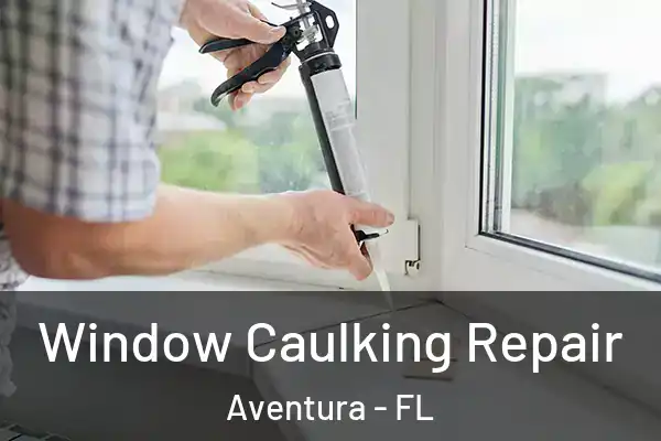 Window Caulking Repair Aventura - FL